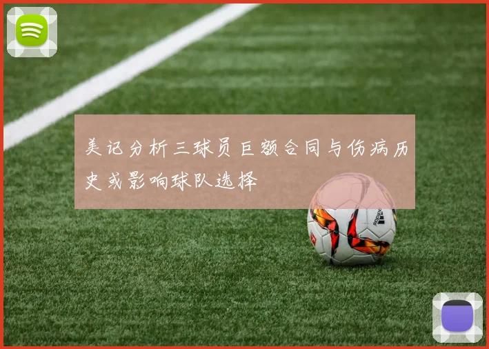 美记分析三球员巨额合同与伤病历史或影响球队选择