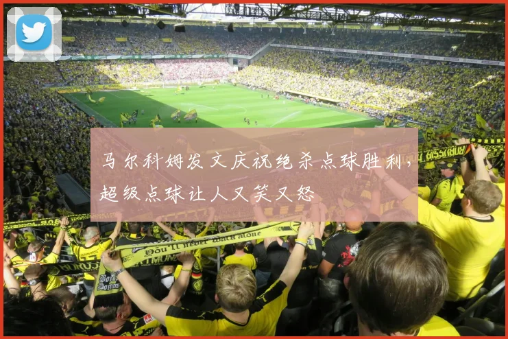 马尔科姆发文庆祝绝杀点球胜利，超级点球让人又笑又怒